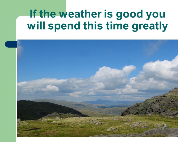 If the weather is good you will spend this time greatly